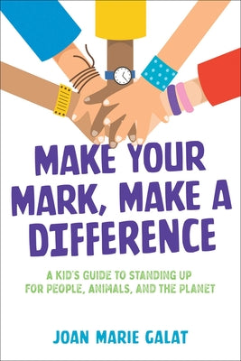 Make Your Mark, Make a Difference: A Kid's Guide to Standing Up for People, Animals, and the Planet by Galat, Joan Marie