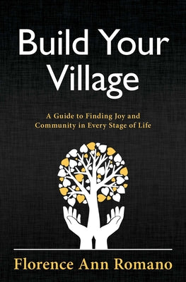 Build Your Village: A Guide to Finding Joy and Community in Every Stage of Life by Romano, Florence Ann