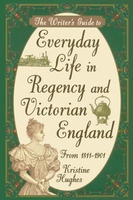Writers Guide To Everyday Life In Regency & Victorian England Pod by Hughes, Kristine