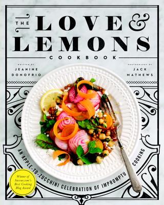 The Love and Lemons Cookbook: An Apple-To-Zucchini Celebration of Impromptu Cooking by Donofrio, Jeanine