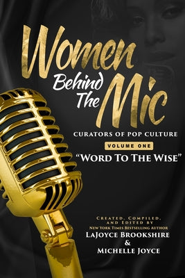 Women Behind The Mic: Curators of Pop Culture Volume One Word To The Wise by Brookshire, Lajoyce