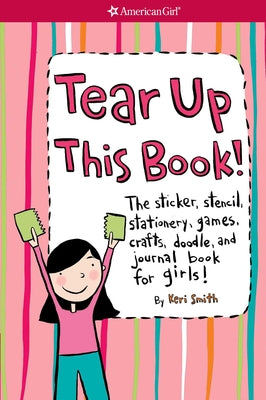 Tear Up This Book!: The Sticker, Stencil, Stationery, Games, Crafts, Doodle, and Journal Book for Girls! by Smith, Keri