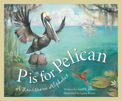 P Is for Pelican: A Louisiana Alphabet by Prieto, Anita C.