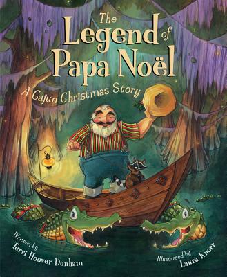 The Legend of Papa Noel: A Cajun Christmas Story by Dunham, Terri Hoover