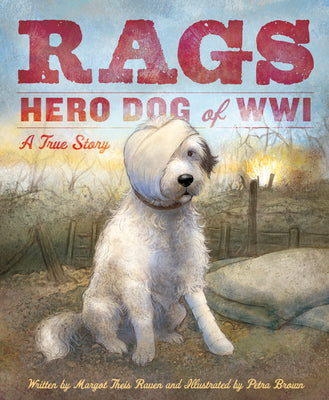 Rags: Hero Dog of WWI: A True Story by Raven, Margot Theis