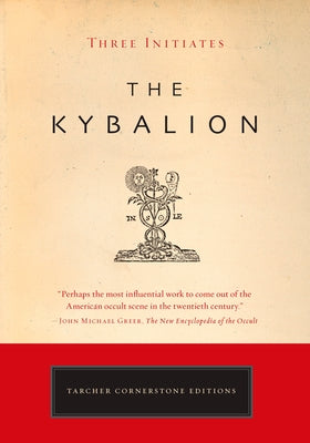 The Kybalion: A Study of the Hermetic Philosophy of Ancient Egypt and Greece by Three Initiates