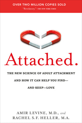 Attached: The New Science of Adult Attachment and How It Can Help You Find--And Keep-- Love by Levine, Amir