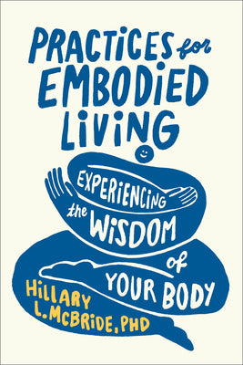 Practices for Embodied Living: Experiencing the Wisdom of Your Body by McBride, Hillary L., PhD