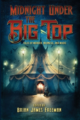 Midnight Under the Big Top by Freeman, Brian James