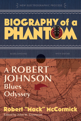 Biography of a Phantom: A Robert Johnson Blues Odyssey by McCormick, Robert Mack