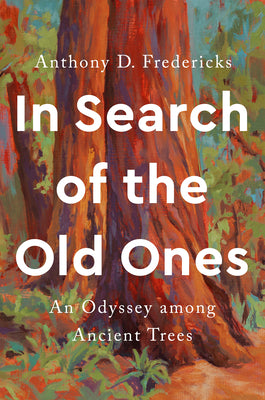 In Search of the Old Ones: An Odyssey Among Ancient Trees by Fredericks, Anthony D.
