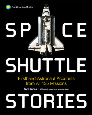 Space Shuttle Stories: Firsthand Astronaut Accounts from All 135 Missions by Jones, Tom