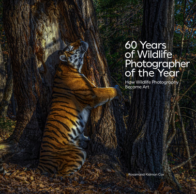 60 Years of Wildlife Photographer of the Year: How Wildlife Photography Became Art by Cox, Rosamund Kidman