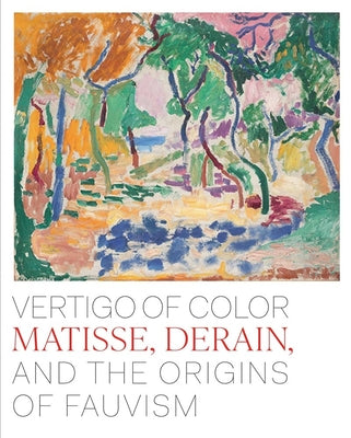 Vertigo of Color: Matisse, Derain, and the Origins of Fauvism by Amory, Dita