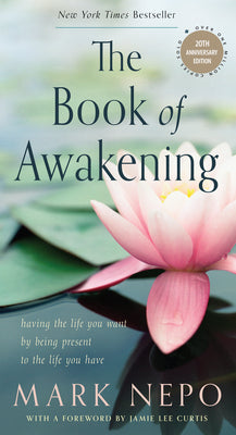 The Book of Awakening: Having the Life You Want by Being Present to the Life You Have (20th Anniversary Edition) by Nepo, Mark