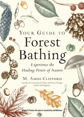 Your Guide to Forest Bathing (Expanded Edition): Experience the Healing Power of Nature by Clifford, M. Amos