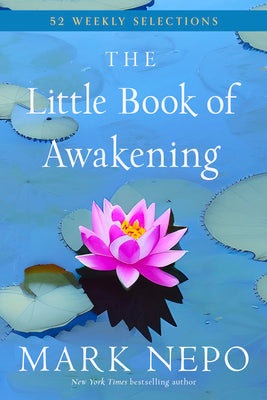 The Little Book of Awakening: 52 Weekly Selections from the #1 New York Times Bestselling the Book of Awakening by Nepo, Mark