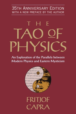 The Tao of Physics: An Exploration of the Parallels Between Modern Physics and Eastern Mysticism by Capra, Fritjof