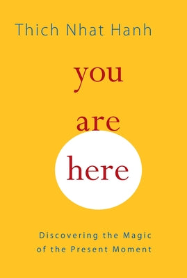 You Are Here: Discovering the Magic of the Present Moment by Hanh, Thich Nhat