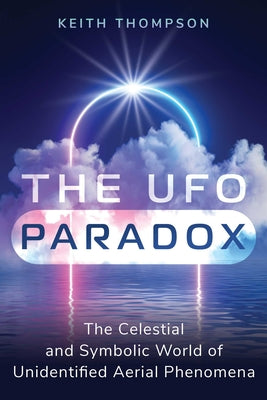 The UFO Paradox: The Celestial and Symbolic World of Unidentified Aerial Phenomena by Thompson, Keith