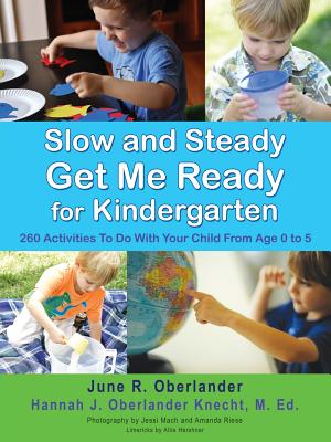 Slow and Steady Get Me Ready For Kindergarten: 260 Activities To Do With Your Child From Age 0 to 5 by Oberlander, June R.