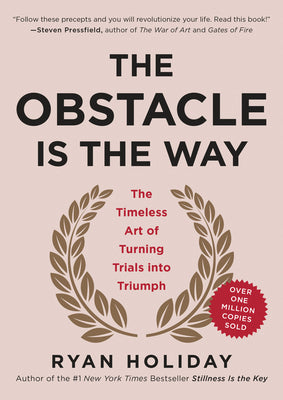 The Obstacle Is the Way: The Timeless Art of Turning Trials Into Triumph by Holiday, Ryan