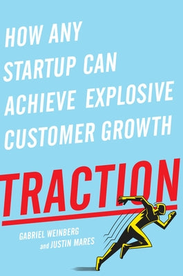 Traction: How Any Startup Can Achieve Explosive Customer Growth by Weinberg, Gabriel