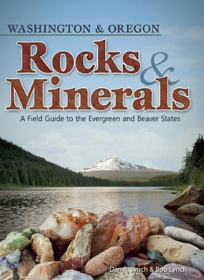 Rocks & Minerals of Washington and Oregon: A Field Guide to the Evergreen and Beaver States by Lynch, Dan R.