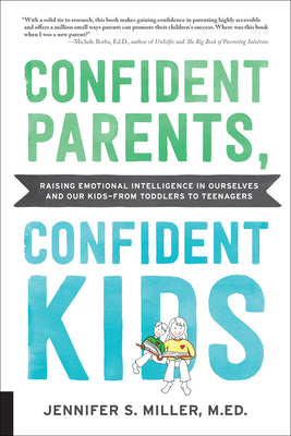 Confident Parents, Confident Kids: Raising Emotional Intelligence in Ourselves and Our Kids--From Toddlers to Teenagers by Miller, Jennifer S.