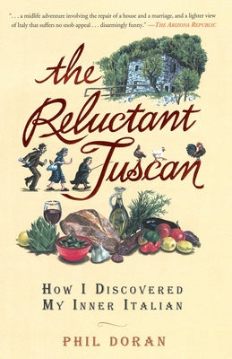 The Reluctant Tuscan: How I Discovered My Inner Italian by Doran, Phil