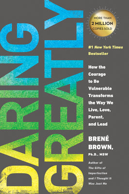 Daring Greatly: How the Courage to Be Vulnerable Transforms the Way We Live, Love, Parent, and Lead by Brown, Brené