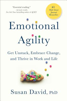 Emotional Agility: Get Unstuck, Embrace Change, and Thrive in Work and Life by David, Susan