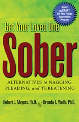 Get Your Loved One Sober: Alternatives to Nagging, Pleading, and Threatening by Meyers, Robert J.