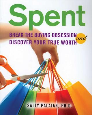 Spent: Break the Buying Obsession and Discover Your True Worth by Palaian, Sally