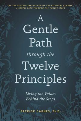A Gentle Path Through the Twelve Principles: Living the Values Behind the Steps by Carnes, Patrick J.