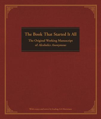 The Book That Started It All: The Original Working Manuscript of Alcoholics Anonymous by Anonymous