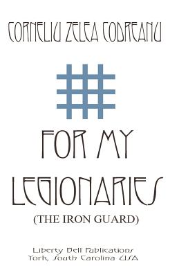 For My Legionaries (The Iron Guard) by Codreanu, Corneliu Zelea