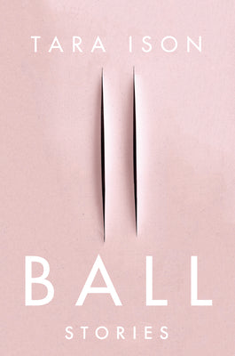 Ball: Stories by Ison, Tara