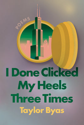 I Done Clicked My Heels Three Times: Poems by Byas, Taylor