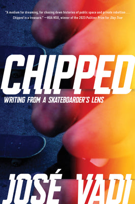 Chipped: Writing from a Skateboarder's Lens by Vadi, José