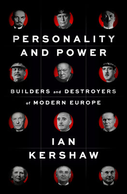 Personality and Power: Builders and Destroyers of Modern Europe by Kershaw, Ian