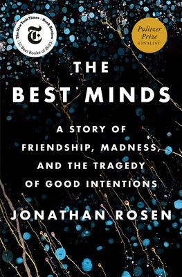 The Best Minds: A Story of Friendship, Madness, and the Tragedy of Good Intentions by Rosen, Jonathan
