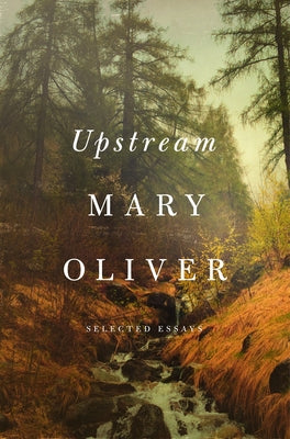 Upstream: Selected Essays by Oliver, Mary