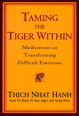 Taming the Tiger Within: Meditations on Transforming Difficult Emotions by Hanh, Thich Nhat