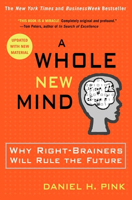 A Whole New Mind: Why Right-Brainers Will Rule the Future by Pink, Daniel H.