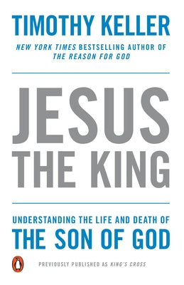 Jesus the King: Understanding the Life and Death of the Son of God by Keller, Timothy