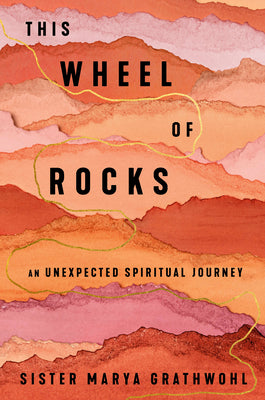 This Wheel of Rocks: An Unexpected Spiritual Journey by Grathwohl, Marya