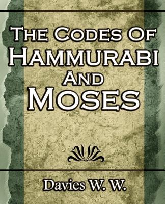 The Codes Of Hammurabi And Moses by Davies W., W.