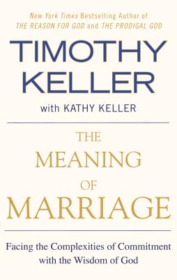 The Meaning of Marriage: Facing the Complexities of Commitment with the Wisdom of God by Keller, Timothy