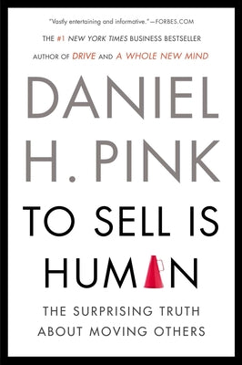 To Sell Is Human: The Surprising Truth about Moving Others by Pink, Daniel H.